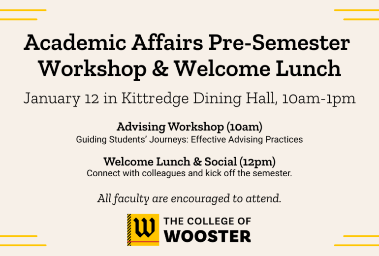 Academic Affairs Pre-Semester Workshop & Welcome Lunch - January 12 in Kittredge Dining Hall, 10am-1pm. Advising Workshop (10am): Guiding Students' Journeys: Effective Advising Practices Welcome Lunch & Social (12pm): Connect with colleagues and kick off the semester