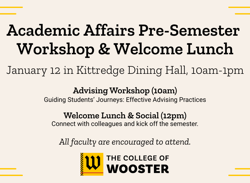 Academic Affairs Pre-Semester Workshop & Welcome Lunch - January 12 in Kittredge Dining Hall, 10am-1pm. Advising Workshop (10am): Guiding Students' Journeys: Effective Advising Practices Welcome Lunch & Social (12pm): Connect with colleagues and kick off the semester