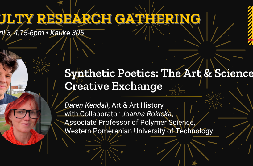 Synthetic Poetics: The Art & Science of Creative Exchange. Daren Kendall, Art & Art History with Collaborator Joanna Rokicka, Associate Professor of Polymer Science, Western Pomeranian University of Technology