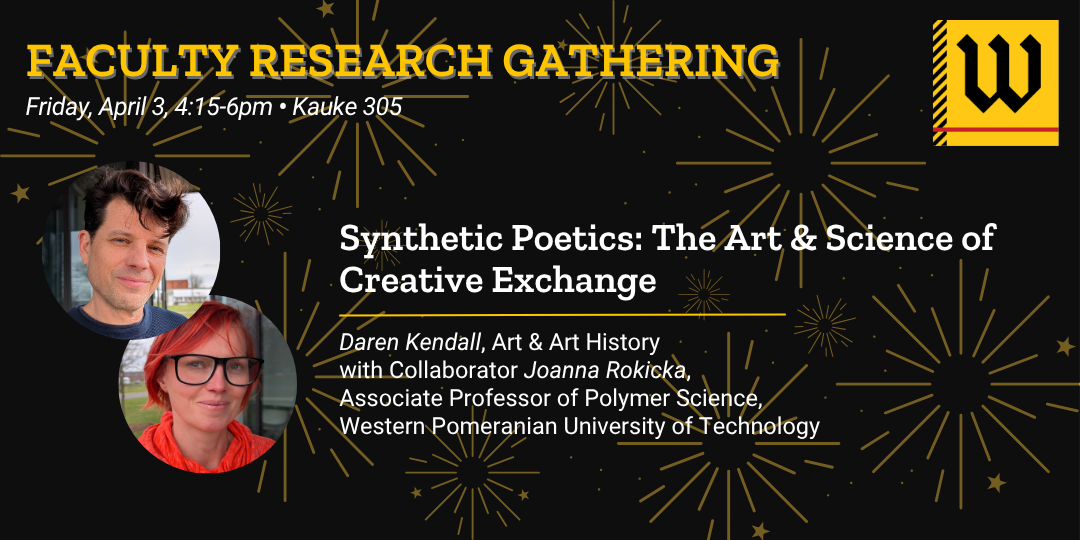 Synthetic Poetics: The Art & Science of Creative Exchange. Daren Kendall, Art & Art History with Collaborator Joanna Rokicka, Associate Professor of Polymer Science, Western Pomeranian University of Technology